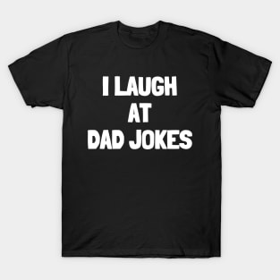 I laugh at dad jokes T-Shirt